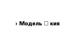  › Модель ­ кия